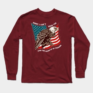 Sorry I Can't Hear You Over The Sound Of My Freedom Long Sleeve T-Shirt